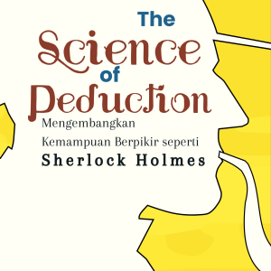 The Science of Deduction: Mengembangkan Kemampuan Berpikir seperti Sherlock Holmes - Adam Nugraha