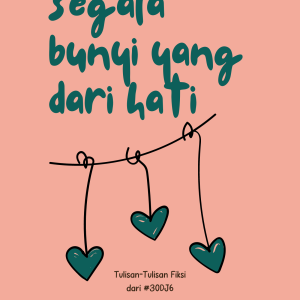 Seri #30DJ6 - Segala Bunyi yang dari Hati - Fiksi - Finisher #30DJ6