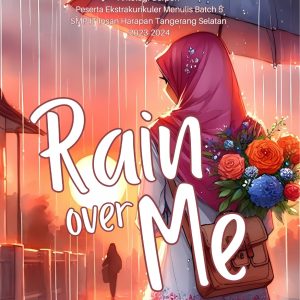 Rain Over Me: Antologi Cerpen Peserta Ekstrakurikuler Menulis Batch 5 - SMP IT Insan Harapan Tangerang Selatan 2023-2024