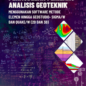 Permodelan Perilaku Analisis Geoteknik Menggunakan Software Metode Elemen Hingga Geostudio SIGMA/W dan QUAKE/W (2D dan 3D) - Aco Wahyudi Efendi