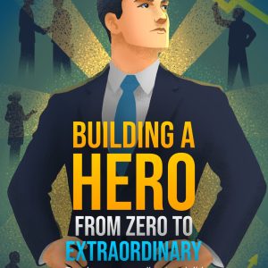 BUILDING A HERO FROM ZERO TO EXTRAORDINARY: Panduan Menggali Potensi Diri dan Menemukan Makna Kesuksesan - Edwin Indarto, Ainur Rohmatin, Irmawati