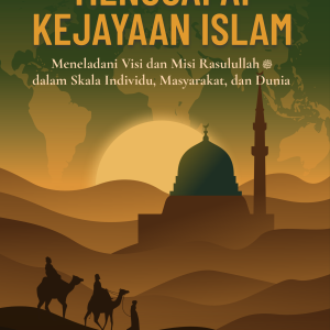 Menggapai Kejayaan Islam, Meneladani Visi dan Misi Rasulullah dalam Skala Individu, Masyarakat, dan Dunia - Buya Parwin Djamaan & Suhailah Amatullah