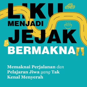 Mengubah Liku Menjadi Jejak Bermakna: Memaknai Perjalanan dan Pelajaran Jiwa yang Tak Kenal Menyerah - Edwin Indarto& Irmawati