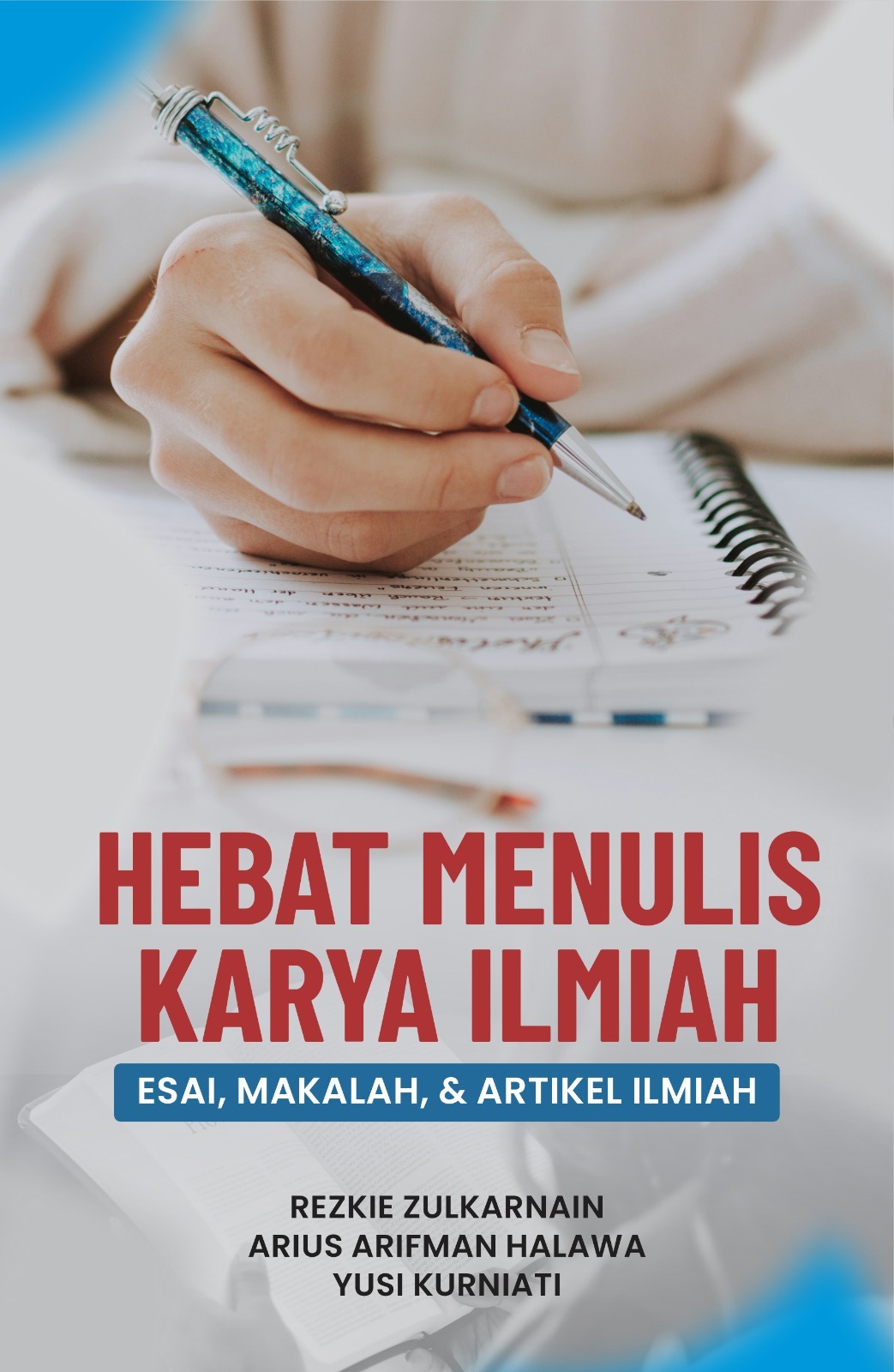 Hebat Menulis Karya Ilmiah: Esai, Makalah, dan Artikel Ilmiah - Rezkie Zulkarnain, M.Pd., Arius Arifman Halawa, M.Hum., Yusi Kurniati, M.Pd.