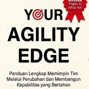 Your Agility Edge: Panduan Lengkap Memimpin Tim Melalui Perubahan dan Membangun Kapabilitas yang Bertahan - Debby Tanamal, Ph.D