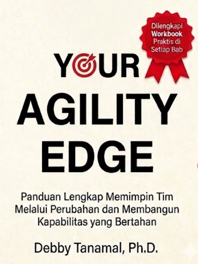 Your Agility Edge: Panduan Lengkap Memimpin Tim Melalui Perubahan dan Membangun Kapabilitas yang Bertahan - Debby Tanamal, Ph.D