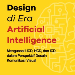 Human First Design di Era Artificial Intelligence: Menguasai UCD, HCD dan ICD dalam Perspektif Desain Komunikasi Visual - M. Arief Nazaruddin, Anna J.F.