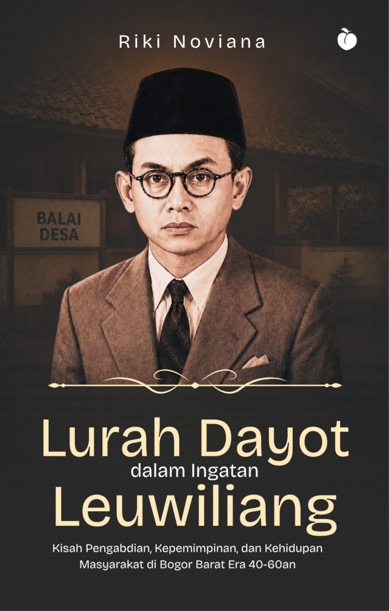 Lurah Dayot dalam Ingatan Leuwiliang: Kisah Pengabdian, Kepemimpinan, dan Kehidupan Masyarakat di Bogor Barat Era 40-60an - Riki Noviana