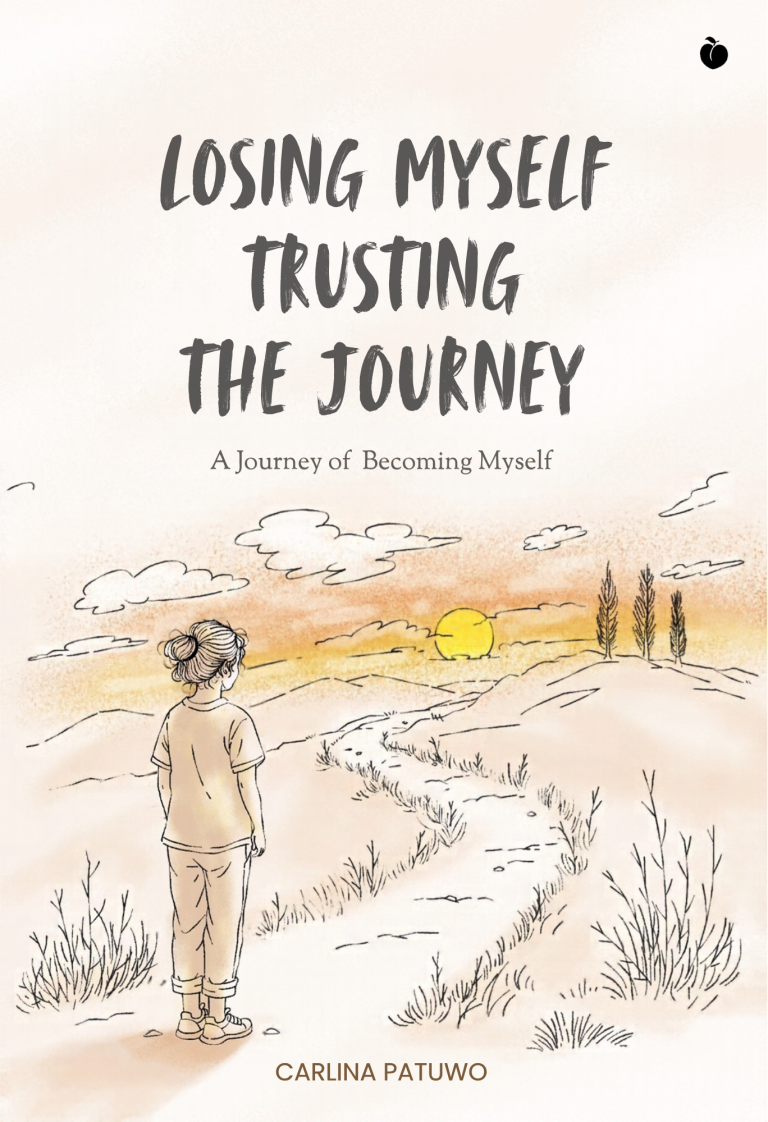 Losing Myself, Trusting the Journey: A Journey of Becoming Myself  - Carlina Patuwo